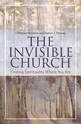 The Invisible Church: Finding Spirituality Where You Are - McGehee, J Pittman