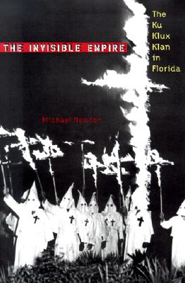 The Invisible Empire: The Ku Klux Klan in Florida - Newton, Michael
