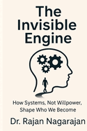 The Invisible Engine: How Systems, Not Willpower, Shape Who We Become
