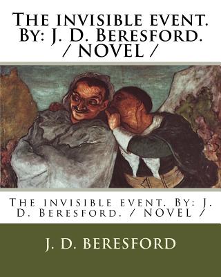 The invisible event. By: J. D. Beresford. / NOVEL / - Beresford, J D