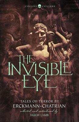 The Invisible Eye: Tales of Terror by Emile Erckmann and Louis Alexandre Chatrian - Erckmann, Emile, and Chatrian, Louis Alexandre, and Lamb, Hugh (Editor)