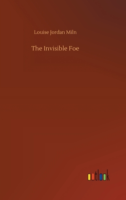 The Invisible Foe - Miln, Louise Jordan