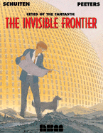 The Invisible Frontier: Cities of the Fantastic - Schuiten, Francois, and Peeters, Benoit