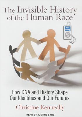 The Invisible History of the Human Race: How DNA and History Shape Our Identities and Our Futures - Kenneally, Christine, and Eyre (Narrator)
