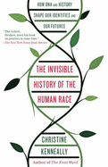 The Invisible History of the Human Race: How DNA and History Shape Our Identities and Our Futures