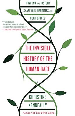 The Invisible History of the Human Race: How DNA and History Shape Our Identities and Our Futures - Kenneally, Christine