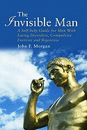 The Invisible Man: A Self-help Guide for Men With Eating Disorders, Compulsive Exercise and Bigorexia