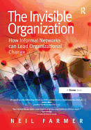 The Invisible Organization: How Informal Networks Can Lead Organizational Change