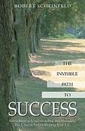 The Invisible Path to Success: Seven Steps to Understanding and Managing the Unseen Forces Shaping Your Life
