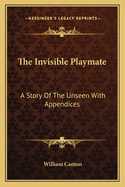 The Invisible Playmate: A Story Of The Unseen With Appendices