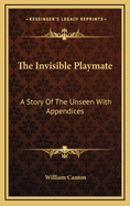The Invisible Playmate: A Story of the Unseen with Appendices