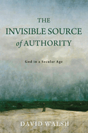 The Invisible Source of Authority: God in a Secular Age
