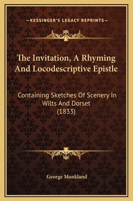 The Invitation, a Rhyming and Locodescriptive Epistle: Containing Sketches of Scenery in Wilts and Dorset (1833) - Monkland, George