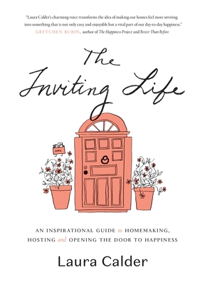 The Inviting Life: An Inspirational Guide to Homemaking, Hosting and Opening the Door to Happiness - Calder, Laura