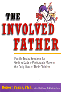 The Involved Father: Family-Tested Solutions for Getting Dads to Participate More in the Daily Lives of Their Children - Frank, Robert, PhD, and Frank, Livingston, and Livingston, Kathryn