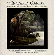 The Inward Garden: Creating a Place of Beauty and Meaning - Messervy, Julie Moir, and Abell, Sam (Photographer)