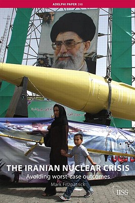 The Iranian Nuclear Crisis: Avoiding worst-case outcomes - Fitzpatrick, Mark