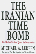 The Iranian Time Bomb: The Mullah Zealots' Quest for Destruction