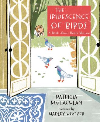 The Iridescence of Birds: A Book about Henri Matisse - MacLachlan, Patricia