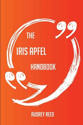 The Iris Apfel Handbook - Everything You Need To Know About Iris Apfel - Reed, Audrey