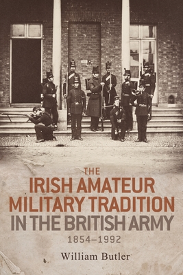 The Irish Amateur Military Tradition in the British Army, 1854-1992 - Butler, William