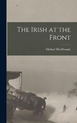 The Irish at the Front - MacDonagh, Michael