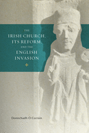The Irish Church, Its Reform and the English Invasion: Volume 2