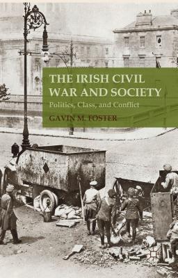 The Irish Civil War and Society: Politics, Class, and Conflict - Foster, G