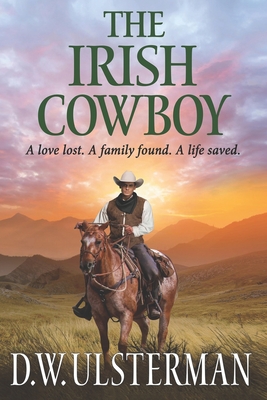 The Irish Cowboy: A love lost. A family found. A life saved. - Ulsterman, D W