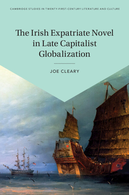 The Irish Expatriate Novel in Late Capitalist Globalization - Cleary, Joe