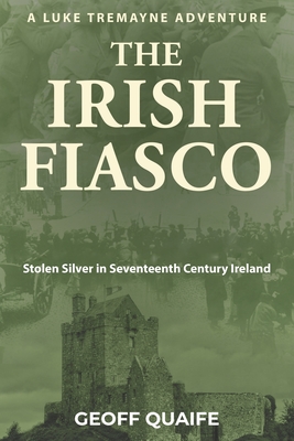 The Irish Fiasco: Stolen Silver in Seventeenth Century Ireland - Quaife, Geoff