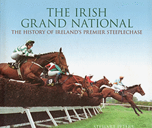 The Irish Grand National: The History of Ireland's Premier Steeplechase - Peters, Stewart