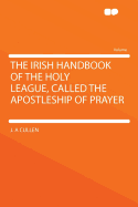 The Irish Handbook of the Holy League, Called the Apostleship of Prayer