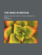 The Irish In Britain: From The Earliest Times To The Fall And Death Of Parnell