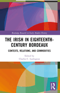 The Irish in Eighteenth-Century Bordeaux: Contexts, Relations, and Commodities