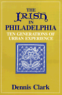 The Irish in Philadelphia: Ten Generations of Urban Experience