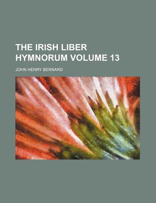 The Irish Liber Hymnorum Volume 13 - Bernard, John Henry