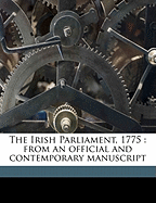 The Irish Parliament, 1775: From an Official and Contemporary Manuscript