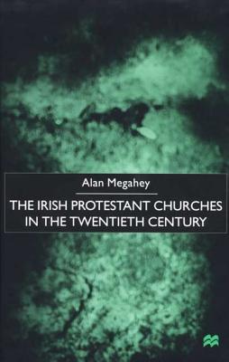 The Irish Protestant Churches in the Twentieth Century - Megahey, Alan