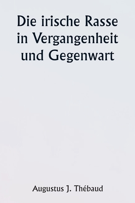 The Irish Race in the Past and the Present - Thbaud, Augustus J