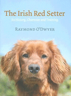 The Irish Red Setter: Its History, Character and Training - O'Dwyer, Raymond