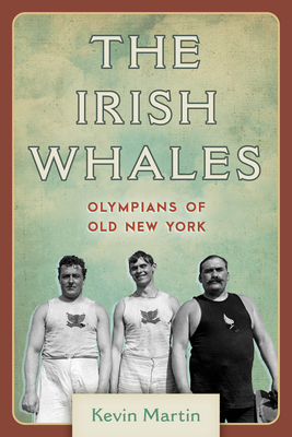 The Irish Whales: Olympians of Old New York - Martin, Kevin