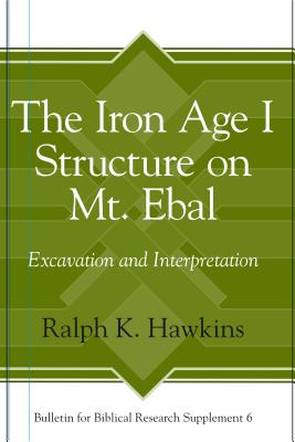 The Iron Age I Structure on Mt. Ebal: Excavation and Interpretation - Hawkins, Ralph K.