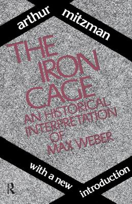 The Iron Cage: Historical Interpretation of Max Weber - Ross, Catherine (Editor), and Mitzman, Arthur (Editor)