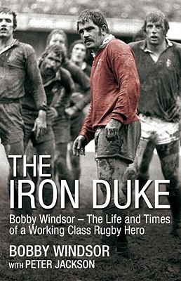 The Iron Duke: Bobby Windsor - the Life and Times of a Working Class Rugby Hero - Windsor, Bobby, and Jackson, Peter