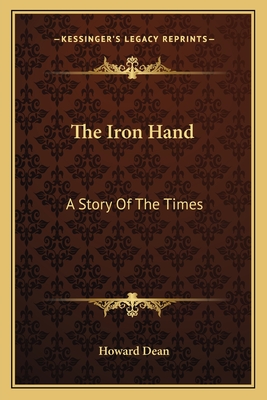 The Iron Hand: A Story Of The Times - Dean, Howard, Dr., M.D.
