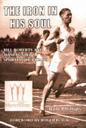 The Iron in His Soul: Bill Roberts and Manchester's Sporting Heritage - Phillips, Bob