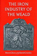 The Iron Industry of the Weald - Cleere, Henry, and Crossley, D.W., and Hodgkinson, Jeremy (Revised by)