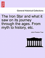 The Iron Star And What It Saw on Its Journey Through the Ages; From Myth to History: in large print