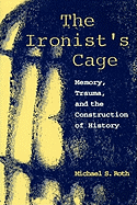 The Ironist's Cage: Memory, Trauma, and the Construction of History